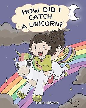 portada How did i Catch a Unicorn? How to Stay Calm to Catch a Unicorn. A Cute Children Story to Teach Kids About Emotions and Anger Management. (my Unicorn Books) 