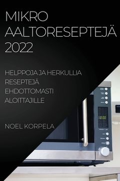 portada Mikroaaltoreseptejä 2022: Helppoja Ja Herkullia Reseptejä Ehdottomasti Aloittajille (in Finnish)