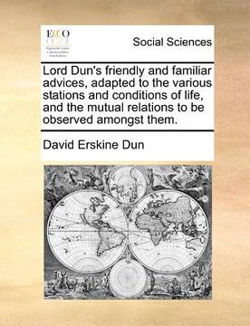portada lord dun's friendly and familiar advices, adapted to the various stations and conditions of life, and the mutual relations to be observed amongst them (en Inglés)
