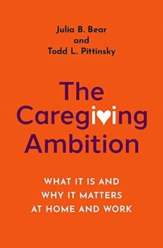 portada The Caregiving Ambition: What it is and why it Matters at Home and Work (en Inglés)