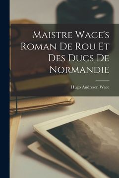 portada Maistre Wace's Roman de Rou et des Ducs de Normandie (en Inglés)