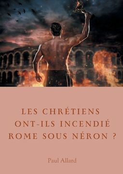 portada Les chrétiens ont-ils incendié Rome sous Néron?: Enquête sur les dessous d'une croyance (en Francés)