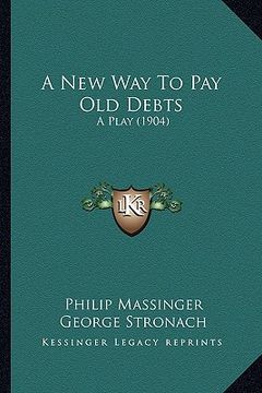 portada a new way to pay old debts a new way to pay old debts: a play (1904) a play (1904) (en Inglés)