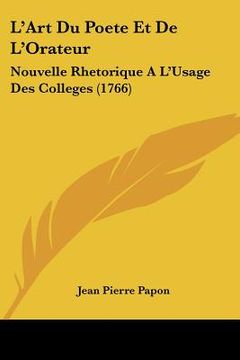 portada L'Art Du Poete Et De L'Orateur: Nouvelle Rhetorique A L'Usage Des Colleges (1766) (en Francés)
