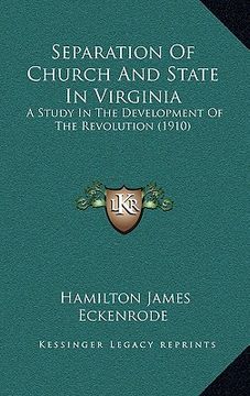 portada separation of church and state in virginia: a study in the development of the revolution (1910) a study in the development of the revolution (1910) (in English)