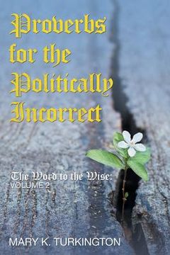 portada Proverbs for the Politically Incorrect: The Word to the Wise: Volume 2 (en Inglés)