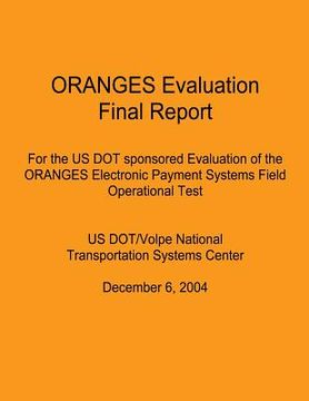 portada ORANGES Evaluation Final Report: For the US DOT sponsored Evaluation of the ORANGES Electronic Payment Systems Field Operational Test: US DOT/Volpe Na (en Inglés)
