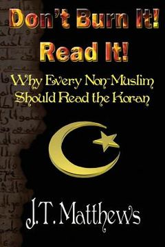 portada Don't Burn It! Read It!: Why Every Non-Muslim Should Read The Koran (in English)