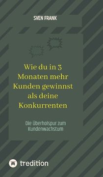 portada Wie du in 3 Monaten mehr Kunden gewinnst als deine Konkurrenten: Die Überholspur zum Kundenwachstum (en Alemán)