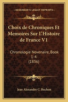 portada Choix de Chroniques Et Memoires Sur L'Histoire de France V1: Chronologie Novenaire, Book 1-4 (1836) (in French)