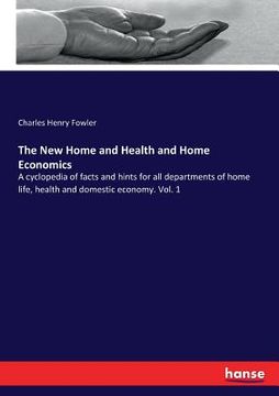 portada The New Home and Health and Home Economics: A cyclopedia of facts and hints for all departments of home life, health and domestic economy. Vol. 1 (in English)