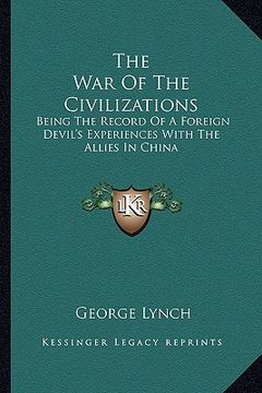 portada the war of the civilizations: being the record of a foreign devil's experiences with the allies in china (en Inglés)