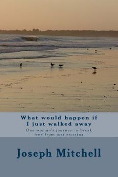 portada What would happen if I just walked away: One woman's journey to break free from just existing (en Inglés)