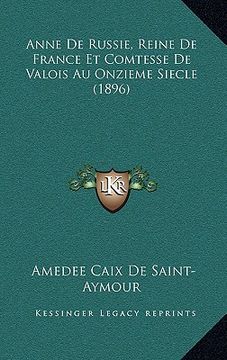 portada Anne De Russie, Reine De France Et Comtesse De Valois Au Onzieme Siecle (1896) (in French)