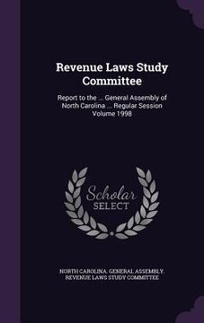 portada Revenue Laws Study Committee: Report to the ... General Assembly of North Carolina ... Regular Session Volume 1998 (en Inglés)