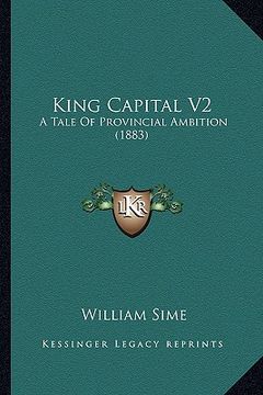 portada king capital v2: a tale of provincial ambition (1883) (en Inglés)