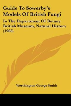 portada guide to sowerby's models of british fungi: in the department of botany british museum, natural history (1908)