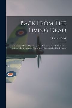 portada Back From The Living Dead: An Original Story Describing The Infamous March Of Death; 33 Months In A Japanese Prison And Liberation By The Rangers (en Inglés)