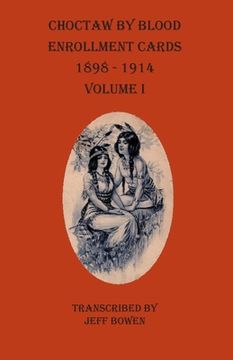 portada Choctaw By Blood Enrollment Cards 1898-1914 Volume I (en Inglés)