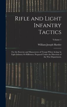 portada Rifle and Light Infantry Tactics: For the Exercise and Manoeuvres of Troops When Acting As Light Infantry Or Riflemen. Prepared Under the Direction of (en Inglés)
