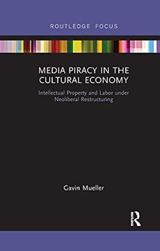 portada Media Piracy in the Cultural Economy: Intellectual Property and Labor Under Neoliberal Restructuring (Routledge Focus on Digital Media and Culture) (en Inglés)