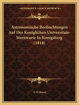 portada Astronomische Beobachtungen Auf Der Koniglichen Universitats-Sternwarte In Konigsberg (1818) (in German)