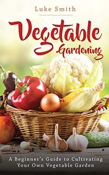 portada Vegetable Gardening: A Beginner's Guide to Cultivating Your own Vegetable Garden (en Inglés)