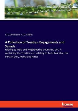 portada A Collection of Treaties, Engagements and Sanads: relating to India and Neighbouring Countries, Vol. 7: containing the Treaties, etc. relating to Turk