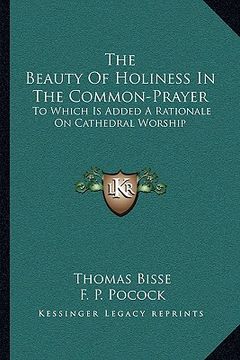 portada the beauty of holiness in the common-prayer: to which is added a rationale on cathedral worship (in English)