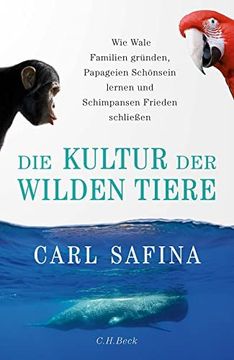 portada Die Kultur der Wilden Tiere: Wie Wale Familien Gründen, Papageien Schönsein Lernen und Schimpansen Frieden Schließen (en Alemán)