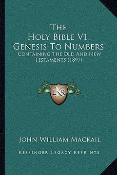portada the holy bible v1, genesis to numbers: containing the old and new testaments (1897)