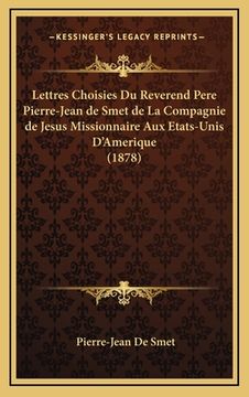 portada Lettres Choisies Du Reverend Pere Pierre-Jean de Smet de La Compagnie de Jesus Missionnaire Aux Etats-Unis D'Amerique (1878) (en Francés)