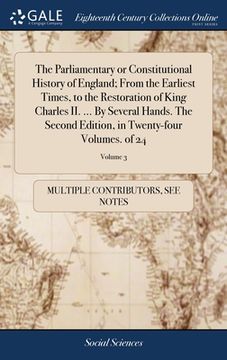 portada The Parliamentary or Constitutional History of England; From the Earliest Times, to the Restoration of King Charles II. ... By Several Hands. The Seco (en Inglés)