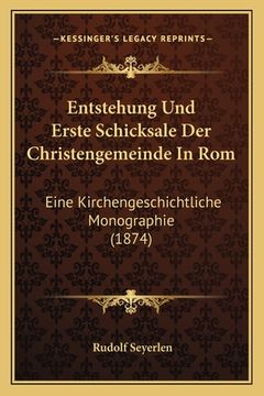 portada Entstehung Und Erste Schicksale Der Christengemeinde In Rom: Eine Kirchengeschichtliche Monographie (1874) (en Alemán)