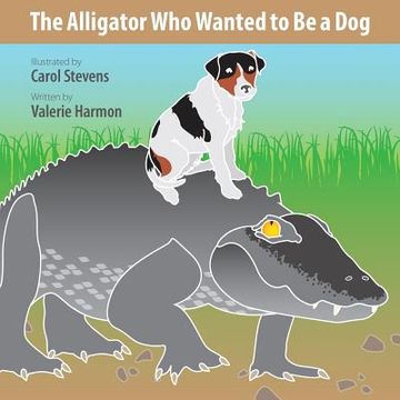 portada The Alligator Who Wanted to Be a Dog: A Wantstobe Book (in English)