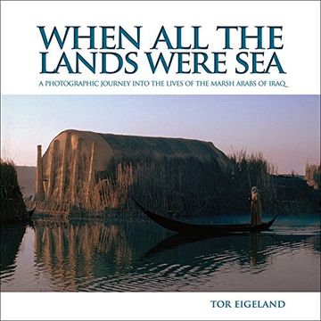 portada When All the Lands Were Sea: A Photographic Journey Into the Lives of the Marsh Arabs of Iraq