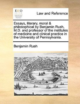 portada essays, literary, moral & philosophical by benjamin rush, m.d. and professor of the institutes of medicine and clinical practice in the university of (en Inglés)