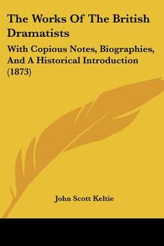 portada the works of the british dramatists: with copious notes, biographies, and a historical introduction (1873) (en Inglés)