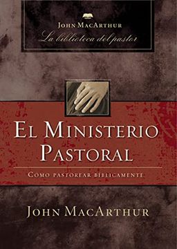 portada El Ministerio Pastoral: Cómo Pastorear Bíblicamente
