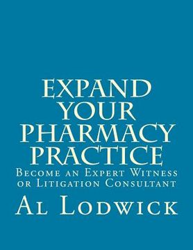 portada Expand Your Pharmacy Practice: Become an An Expert Witness or Litigation Consultant (en Inglés)