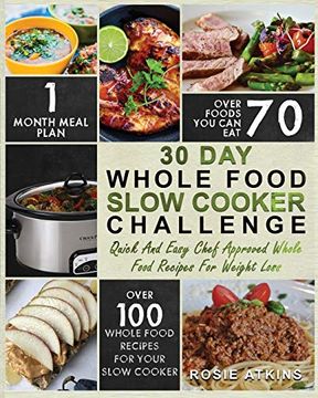portada 30 day Whole Food Slow Cooker Challenge: Whole Food Recipes for Your Slow Cooker - Quick and Easy Chef Approved Whole Food Recipes for Weight Loss (en Inglés)
