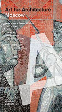 portada Moscow. Art for Architecture: Monumental Soviet Mosaics 1925-1991 (in English)