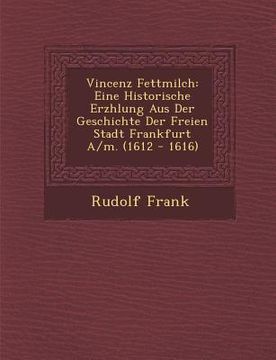 portada Vincenz Fettmilch: Eine Historische Erz Hlung Aus Der Geschichte Der Freien Stadt Frankfurt A/M. (1612 - 1616) (in German)