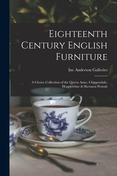 portada Eighteenth Century English Furniture: a Choice Collection of the Queen Anne, Chippendale, Hepplewhite & Sheraton Periods (en Inglés)