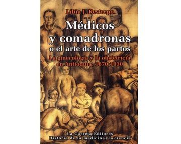 portada Medicos y Comadronas o el Arte de los Partos: La Obstetricia y Genecologia en Antioquia, 1870-1930