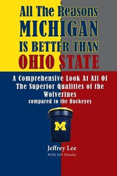 portada All The Reasons Michigan Is Better Than Ohio State: A Comprehensive Look At All Of The Superior Qualities of the University Of Michigan compared to th