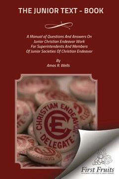 portada The Junior Text - Book: A Manual of Questions And Answers On Junior Christain Endeavor Work For Superintendents And Members Of Junior Societie