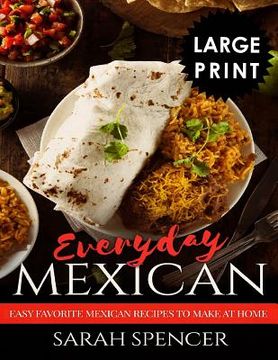 portada Everyday Mexican: Easy Favorite Mexican Recipes to Make at Home ***LARGE PRINT EDITION*** (en Inglés)