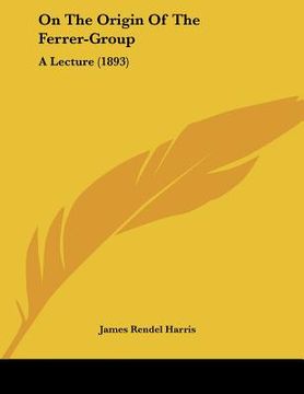 portada on the origin of the ferrer-group: a lecture (1893) (en Inglés)