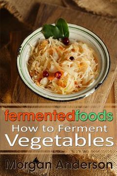 portada Fermented Foods: How to Ferment Vegetables (in English)